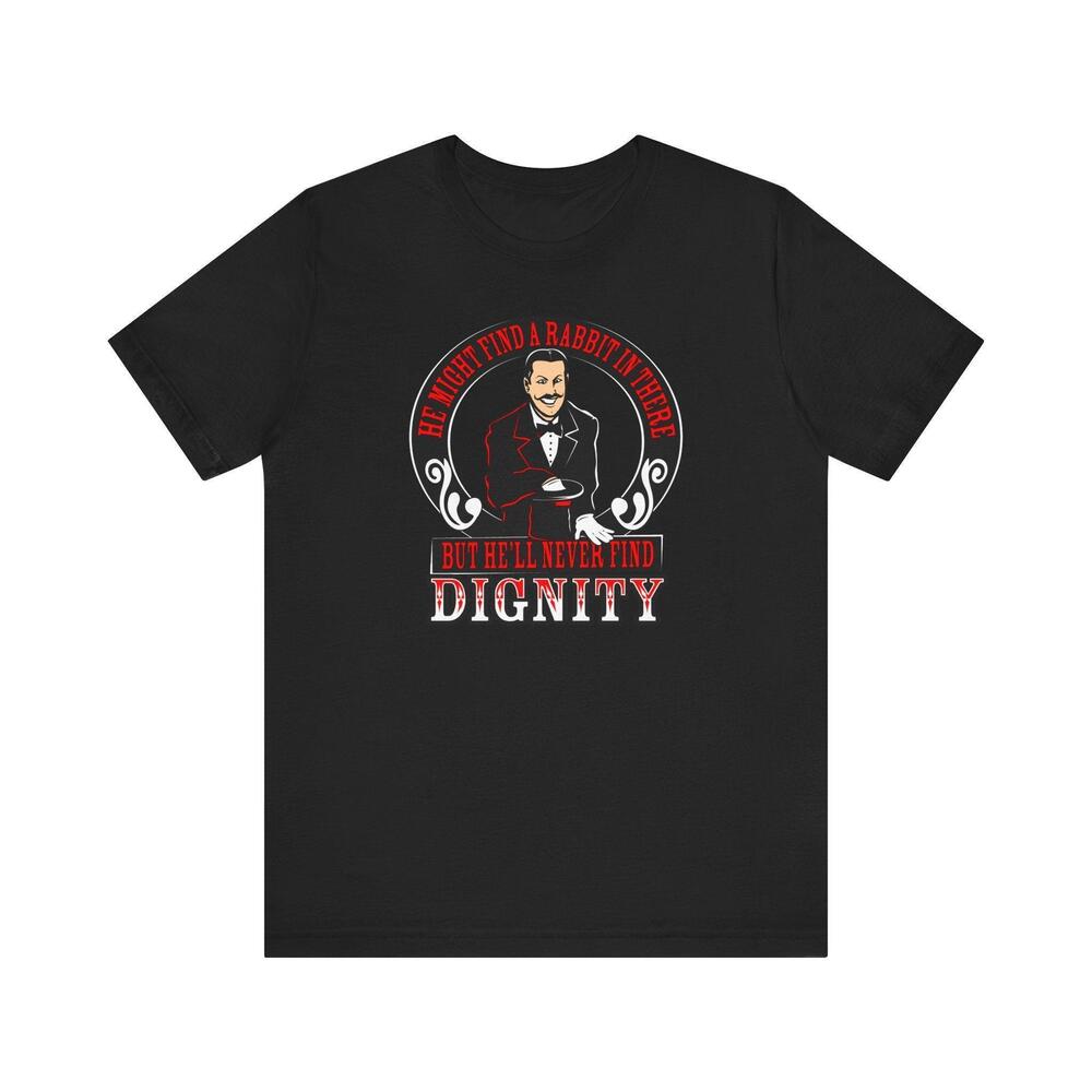 He Might Find A Rabbit In There But Hell Never Find Dignity T Shirt